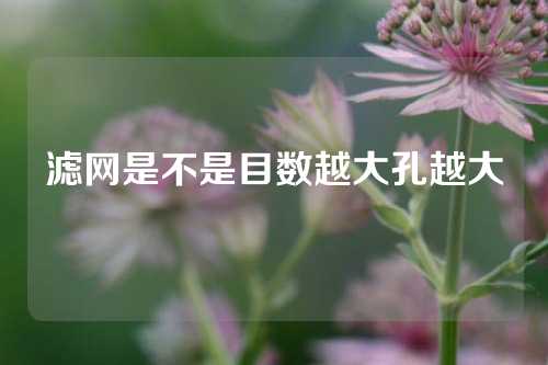 滤网是不是目数越大孔越大