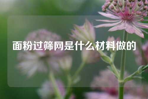 面粉过筛网是什么材料做的