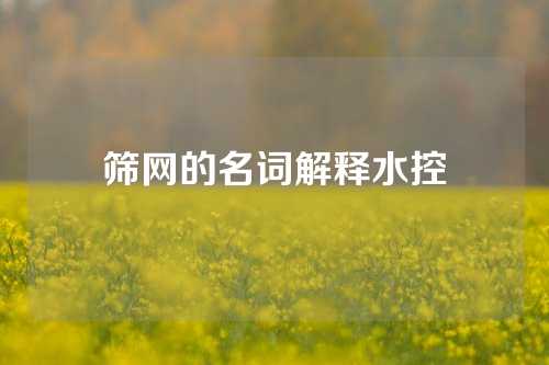 筛网的名词解释水控